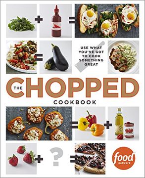 portada The Chopped Cookbook: Use What You've got to Cook Something Great (en Inglés)
