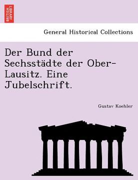portada Der Bund Der Sechsstadte Der Ober-Lausitz. Eine Jubelschrift. (en Alemán)