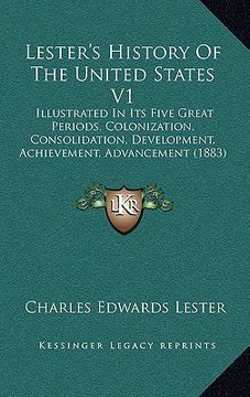 portada lester's history of the united states v1: illustrated in its five great periods, colonization, consolidation, development, achievement, advancement (1 (en Inglés)