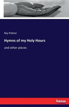 portada Hymns of my Holy Hours: and other pieces (en Inglés)