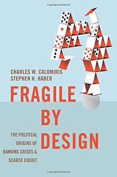 portada Fragile By Design: The Political Origins Of Banking Crises And Scarce Credit (the Princeton Economic History Of The Western World) (en Inglés)