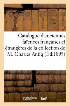 portada Catalogue D'anciennes Faïences Françaises et Étrangères de la Collection de m. Charles Antiq (en Francés)