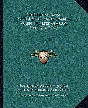 portada Gregorii Majansii, Generosi Et Antecessoris Valentini, Epistolarum, Libri Sex (1732) (en Latin)