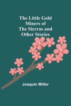 portada The Little Gold Miners of the Sierras and Other Stories (in English)