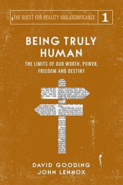 portada Being Truly Human: The Limits of our Worth, Power, Freedom and Destiny: Volume 1 (The Quest for Reality and Significance) (en Inglés)
