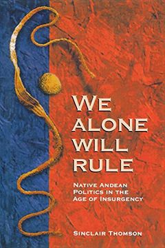 portada We Alone Will Rule: Native Andean Politics in the age of Insurgency (en Inglés)