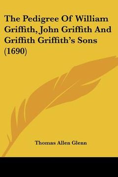 portada the pedigree of william griffith, john griffith and griffith griffith's sons (1690) (en Inglés)