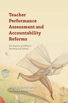 portada Teacher Performance Assessment and Accountability Reforms: The Impacts of Edtpa on Teaching and Schools (en Inglés)