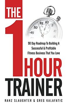 portada The one Hour Trainer: 90 day Roadmap to Building a Successful and Profitable Fitness Business That you Love (en Inglés)