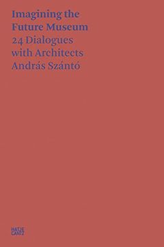 portada András Szántó: Imagining the Future Museum. 24 Dialogues With Architects (in English)