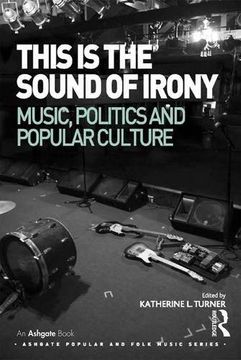 portada This is the Sound of Irony: Music, Politics and Popular Culture (Ashgate Popular and Folk Music Series)