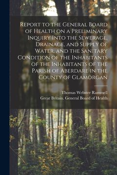 portada Report to the General Board of Health on a Preliminary Inquiry Into the Sewerage, Drainage, and Supply of Water, and the Sanitary Condition of the Inh (en Inglés)