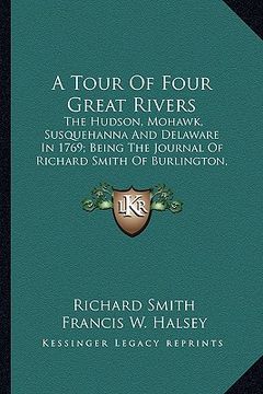 portada a tour of four great rivers: the hudson, mohawk, susquehanna and delaware in 1769; being the journal of richard smith of burlington, new jersey (in English)