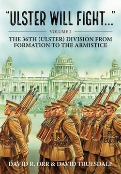 portada Ulster Will Fight: Volume 2 - The 36th (Ulster) Division in Training and at War 1914-1918 (in English)