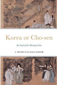 portada Korea or Cho-sen: the Land of the Morning Calm (en Inglés)