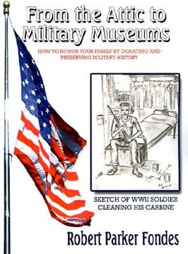 portada from the attic to military museums: how to honor your family by donating and preserving military history (in English)