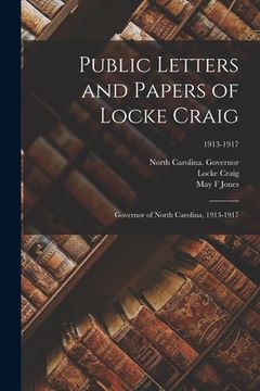 portada Public Letters and Papers of Locke Craig: Governor of North Carolina, 1913-1917; 1913-1917 (en Inglés)