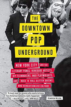 portada The Downtown pop Underground: New York City and the Literary Punks, Renegade Artists, diy Filmmakers, mad Playwrights, and Rock 'n' Roll Glitter Queens who Revolutionized Culture (en Inglés)