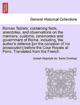 portada roman tablets; containing facts, anecdotes, and observations on the manners, customs, ceremonies and government of rome. including, the author's defen