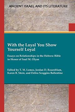 portada With the Loyal you Show Yourself Loyal: Essays on Relationships in the Hebrew Bible in Honor of Saul m. Olyan (Ancient Israel and its Literature) (Ancient Israel and its Literature, 42) (en Inglés)