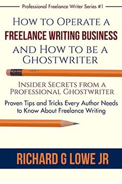 How to Operate a Freelance Writing Business and how to be a Ghostwriter: Insider Secrets From a Professional Ghostwriter Proven Tips and Tricks Every. Volume 1 (Professional Freelance Writer) (en Inglés)