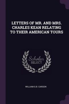 portada Letters of Mr. and Mrs. Charles Kean Relating to Their American Tours (en Inglés)
