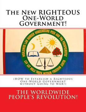 portada The New RIGHTEOUS One-World Government!: (HOW to Establish a Righteous One-World Government without Going to WAR!) (in English)