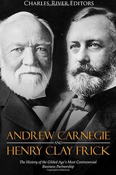 portada Andrew Carnegie and Henry Clay Frick: The History of the Gilded Age’S Most Controversial Business Partnership 