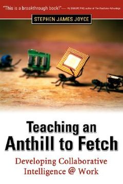 portada teaching an anthill to fetch: developing collaborative intelligence @ work (in English)