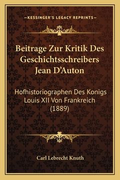 portada Beitrage Zur Kritik Des Geschichtsschreibers Jean D'Auton: Hofhistoriographen Des Konigs Louis XII Von Frankreich (1889) (en Alemán)