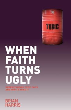 portada When Faith Turns Ugly: Understanding Toxic Faith And How To Avoid It (en Inglés)