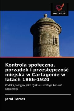 portada Kontrola spoleczna, porządek i przestępczośc miejska w Cartagenie w latach 1886-1920 (en Polaco)