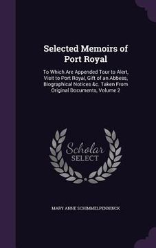 portada Selected Memoirs of Port Royal: To Which Are Appended Tour to Alert, Visit to Port Royal, Gift of an Abbess, Biographical Notices &c. Taken From Origi (en Inglés)