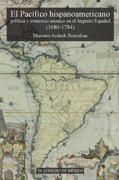 portada El Pacifico Hispanoamericano: Politica y Comercio Asiatico en el Imperio Espanol, 1680-1784: La Centralidad de lo Marginal