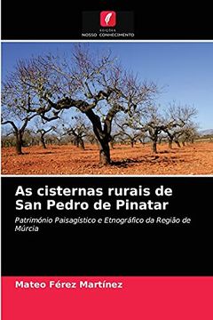 portada As Cisternas Rurais de san Pedro de Pinatar: Património Paisagístico e Etnográfico da Região de Múrcia (en Portugués)