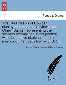 portada the rural walks of cowper; displayed in a series of views near olney, bucks: representing the scenery exemplified in his poems; with descriptive sketc (in English)