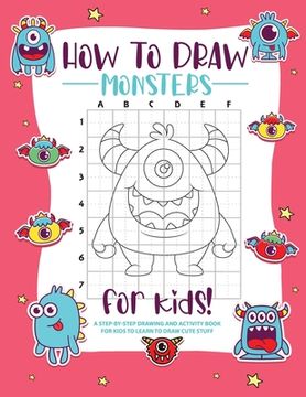 portada How to Draw Monsters: A Step-by-Step Drawing - Activity Book for Kids to Learn to Draw Pretty Stuff