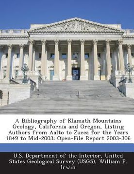 portada A Bibliography of Klamath Mountains Geology, California and Oregon, Listing Authors from Aalto to Zucca for the Years 1849 to Mid-2003: Open-File Repo (en Inglés)
