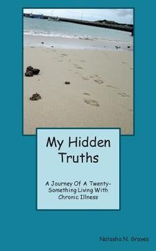 portada My Hidden Truths: A Journey of A Twenty-Something Living with Chronic Illness (en Inglés)