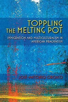 portada Toppling the Melting Pot: Immigration and Multiculturalism in American Pragmatism (American Philosophy) (en Inglés)