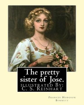 portada The pretty sister of Jose. By: Frances Hodgson Burnett, illustrated: By: C. S. Reinhart (Charles Stanley Reinhart (May 16, 1844 - August 30, 1896)) w