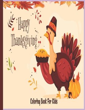 portada Happy Thanksgiving Coloring Book For Kids: A fun Thanksgiving coloring pages Such as Turkey, Feast Celebrate Harvest, Holiday Dinner and More (en Inglés)