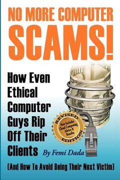 portada No More Computer Scams!: How Even Ethical Computer Guys Rip Off Thier Clients And How To Avoid Being Their Next Victim (en Inglés)