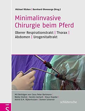 Minimalinvasive Chirurgie Beim Pferd: Oberer Respirationstrakt - Thorax - Abdomen - Urogenitaltrakt (en Alemán)