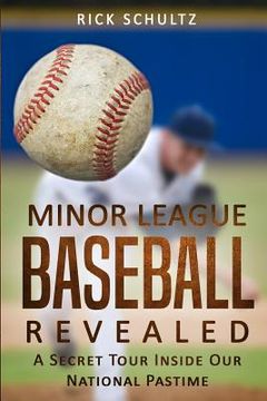 portada Minor League Baseball Revealed: A Secret Tour Inside Our National Pastime (en Inglés)