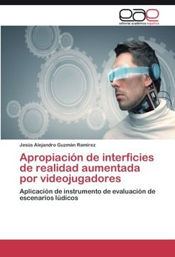 portada Apropiación de interficies de realidad aumentada por videojugadores: Aplicación de instrumento de evaluación de escenarios lúdicos (Spanish Edition)