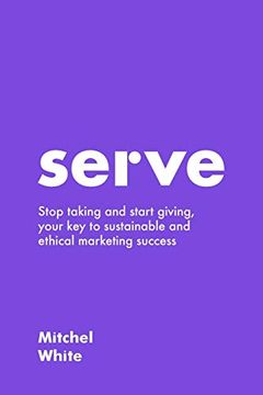 portada Serve: Stop Taking and Start Giving, Your key to Sustainable and Ethical Marketing Success (in English)