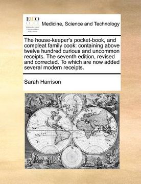 portada the house-keeper's pocket-book, and compleat family cook: containing above twelve hundred curious and uncommon receipts. the seventh edition, revised (en Inglés)