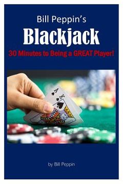 portada Bill Peppin's Blackjack: 30 Minutes to Being a Great Player! (in English)