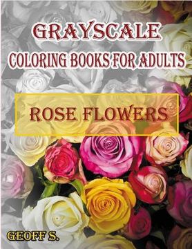 portada Rose Flowers Grayscale Coloring Books For Adults: A Grayscale Adult Coloring Book of Rose Flowers (en Inglés)